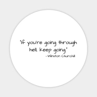 "If you're going through hell, keep going." --Winston Churchill Magnet